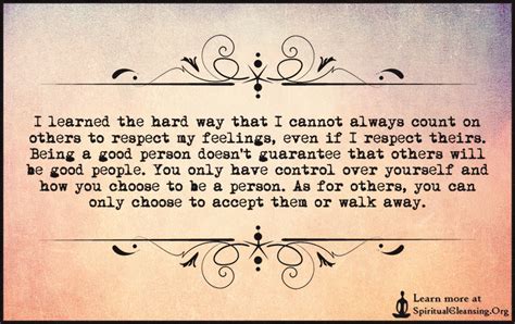 i learned the hard way that i cannot always count on others to respect my feelings