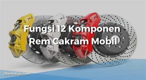Mengenal Fungsi 12 Komponen Rem Cakram Mobil