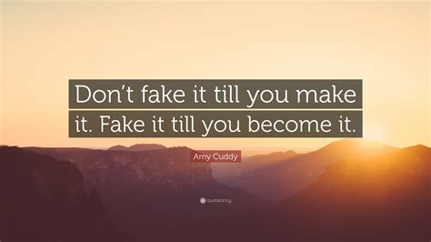 Amy Cuddy Quote Dont Fake It Till You Make It Fake It