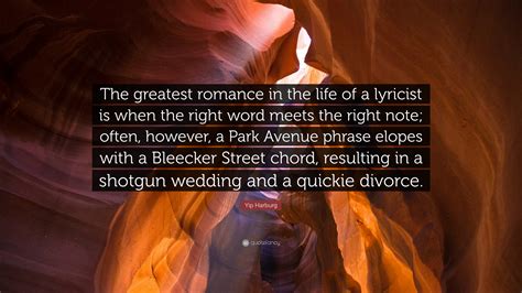yip harburg quote “the greatest romance in the life of a lyricist is when the right word meets