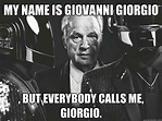 My name is Giovanni Giorgio , but everybody calls me, Giorgio ...