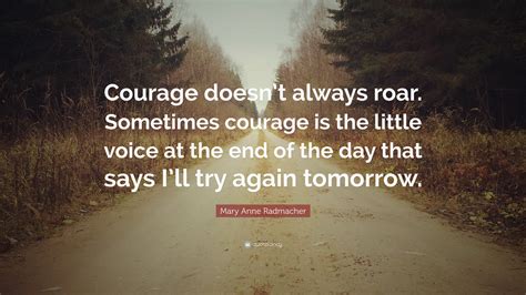 Mary Anne Radmacher Quote “courage Doesnt Always Roar Sometimes