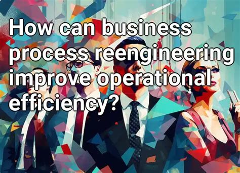 How Can Business Process Reengineering Improve Operational Efficiency