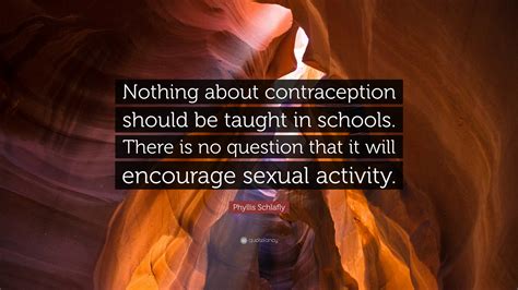phyllis schlafly quote “nothing about contraception should be taught in schools there is no