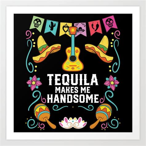 Tequilla Makes Me Handsome Alcoholic Tequila Drinker Art Print By