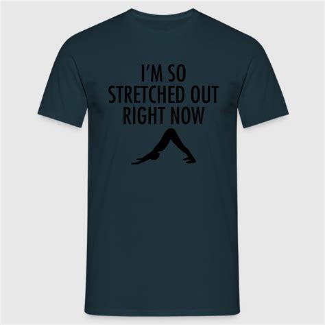 Im So Stretched Out Right Now T Shirt Spreadshirt
