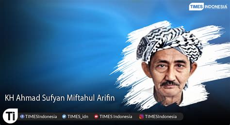 Doa Untuk Kh Ahmad Sufyan Miftahul Arifin Times Indonesia