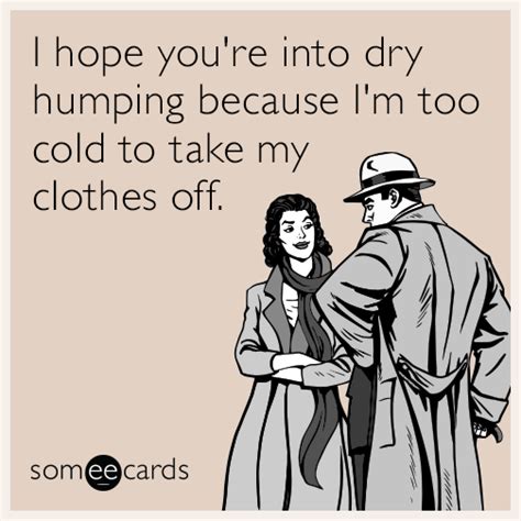 i hope you re into dry humping because i m too cold to take my clothes off seasonal ecard