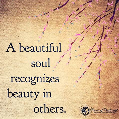 Best beautiful soul quotes selected by thousands of our users! A beautiful Soul Recognizes Beauty In Others - Best Life ...
