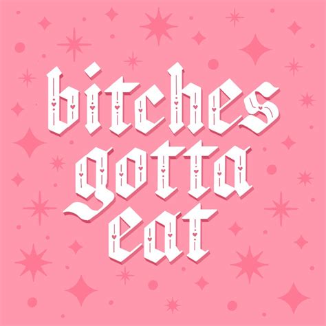 Bitches Gotta Eat By Jessica Molina On Dribbble