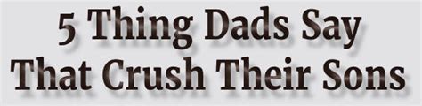 5 Thing Dads Say That Crush Their Sons Bj Foster