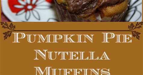 For The Love Of Food Pumpkin Pie Nutella Muffins