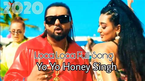Loca Loca Full Song Yo Yo Honey Singh Loca Honey Singh New Song Loca Full Song Loca Song