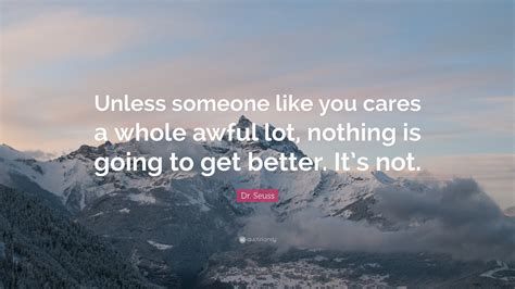 Dr Seuss Quote Unless Someone Like You Cares A Whole