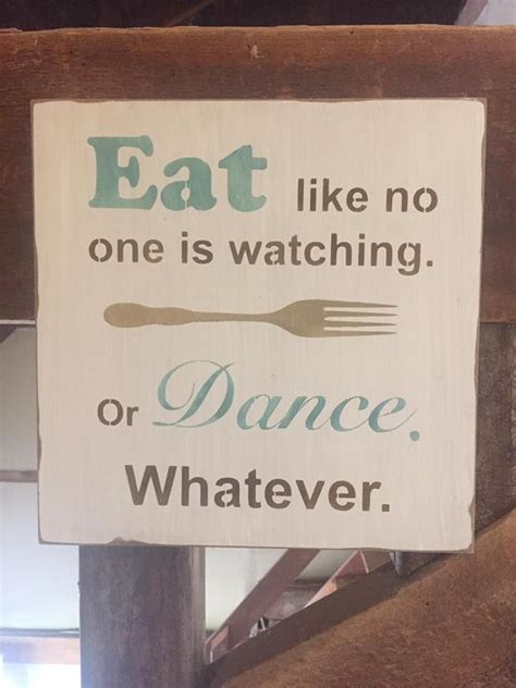 Eat Like No One Is Watching Or Dance Whatever Sign Made By You Or