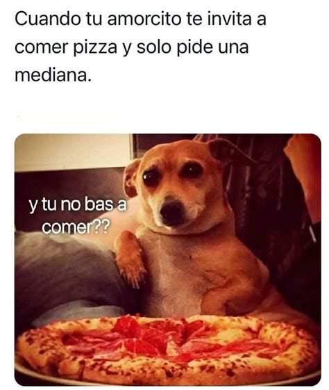 Cuando Tu Amorcito Te Invita A Comer Pizza Y Solo Pide Una Mediana Y