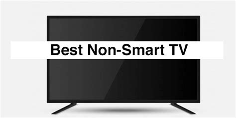 Best Non Smart Tv In 2023 Everything You Should Know