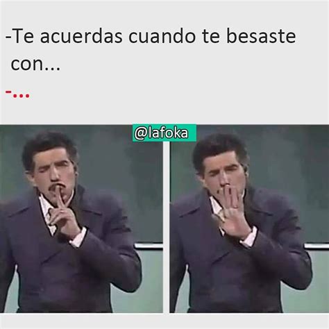 Te Acuerdas Cuando Te Besaste Con Memes