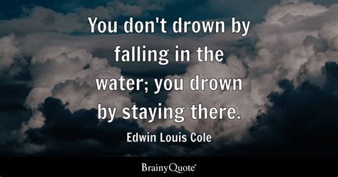 You Dont Drown By Falling In The Water You Drown By Staying There