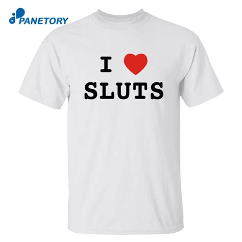 I Love Sluts Shirt 2022