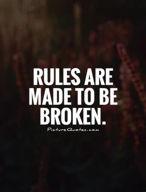 Rules Are Made To Be Broken Quote Rules Are Made To Be Broken Quote