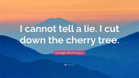 George Washington Quote I Cannot Tell A Lie I Cut Down The Cherry Tree