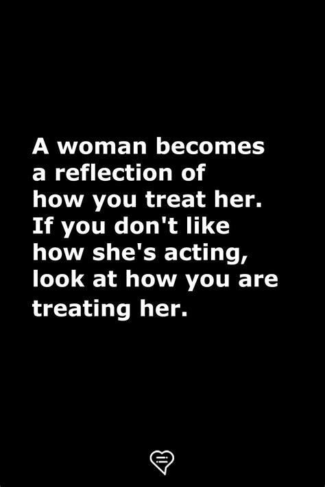 A Woman Becomes A Reflection Of How You Treat Her Artofit