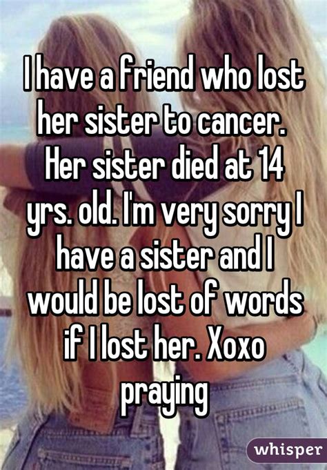 I Have A Friend Who Lost Her Sister To Cancer Her Sister Died At 14