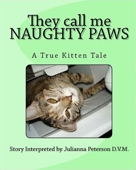 They Call Me Naughty Paws A True Kitten Tale By Julianna Peterson Dv