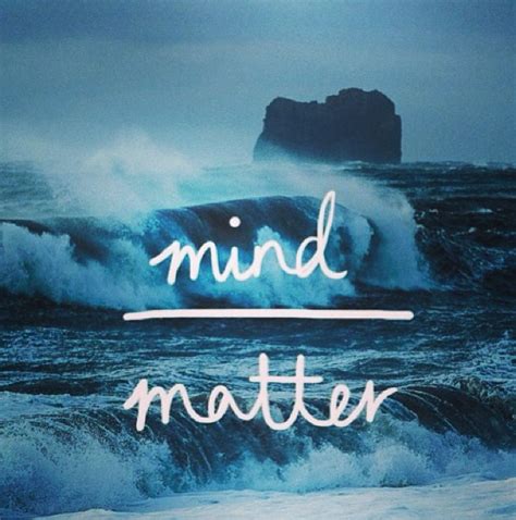 Mind Over Matter Mind Over Matter Mindfulness Favorite Quotes