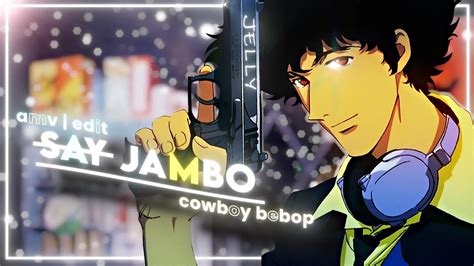 Cowboy Bebop Amvedit Say Jambo 4k Youtube