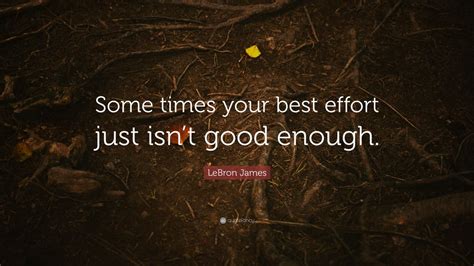 Lebron James Quote “some Times Your Best Effort Just Isnt Good Enough