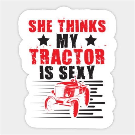 she thinks my tractor is sexy funny farming she thinks sticker teepublic