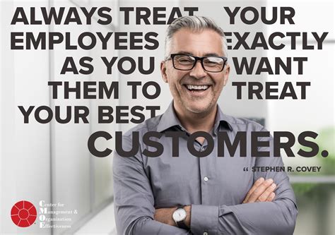 Always Treat Your Employees Exactly As You Want Them To Treat Your Best Customers —stephen R