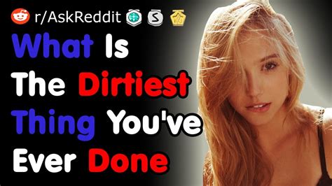 Whats The Dirtiest Thing You Ve Ever Done Nsfw Askreddit Youtube
