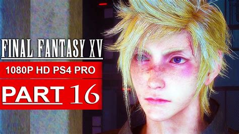 Final Fantasy 15 Gameplay Walkthrough Part 16 [1080p Hd Ps4 Pro] Final Fantasy Xv No