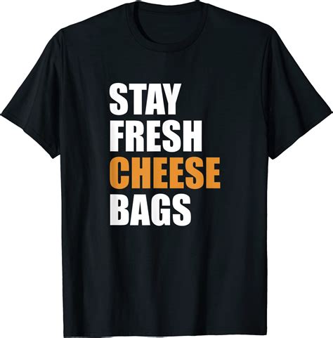 Stay Fresh Cheese Bags Funny Meme T Shirt Uk Clothing