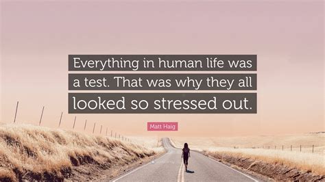 Matt Haig Quote “everything In Human Life Was A Test That Was Why
