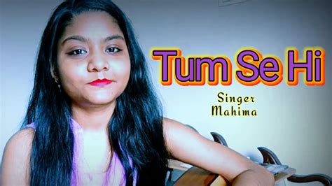 Full Song Tum Se Hi Singer Mahima Motivation Hindisong Youtube