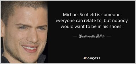 Wentworth Miller Quote Michael Scofield Is Someone