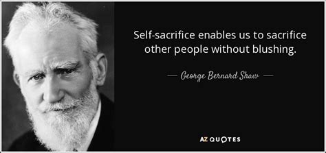 George Bernard Shaw Quote Self Sacrifice Enables Us To Sacrifice Other
