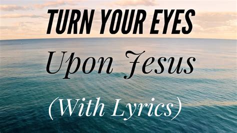 Turn Your Eyes Upon Jesus With Lyrics The Most Beautiful Hymn