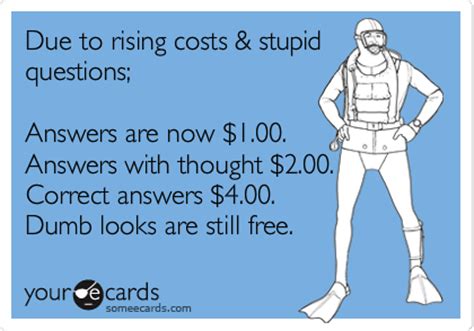 Just answer the question in a rather silly way like: Due to rising costs & stupid questions; Answers are now ...