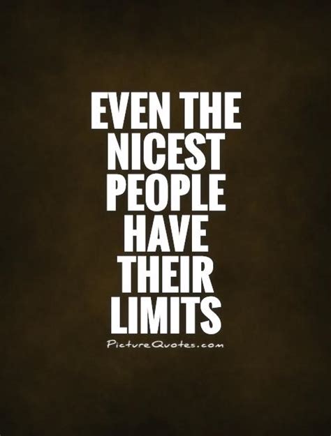 Even The Nicest People Have Their Limits Picture Quotes
