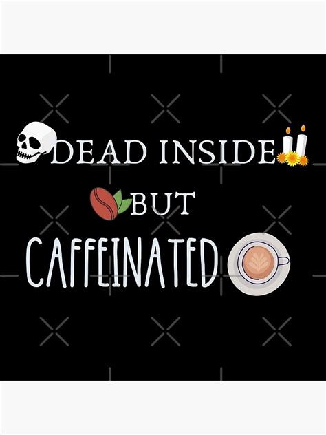 Dead Inside But Caffeinated Poster For Sale By Quadghouls Redbubble