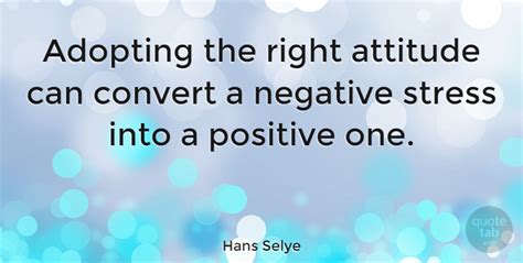 Hans Selye Adopting The Right Attitude Can Convert A Negative Stress