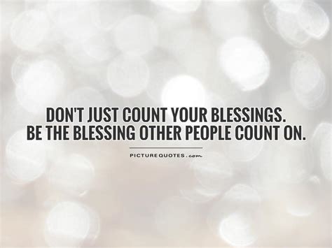 Don T Just Count Your Blessings Be The Blessing Other People Picture Quotes