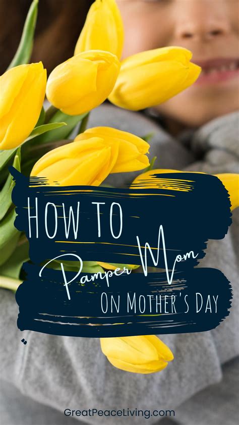 Ideas To Pamper Mom On Mothers Day Great Peace Living