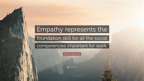 Daniel Goleman Quote Empathy Represents The Foundation Skill For All
