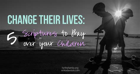 Change Their Lives 5 Scriptures To Pray Over Your